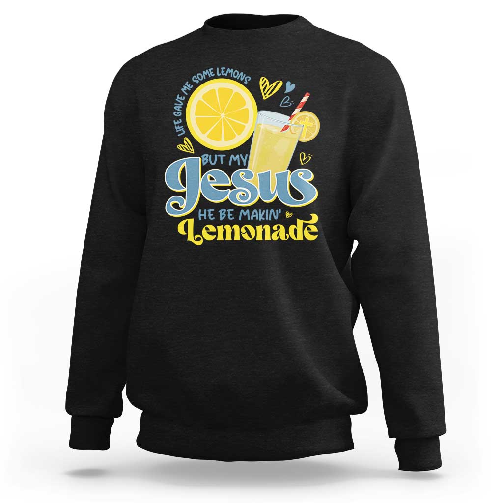 Life Gave Me Some Lemons But My Jesus He Be Makin Lemonade Sweatshirt