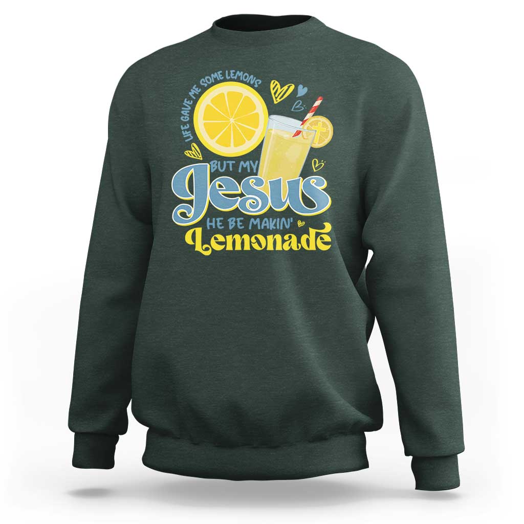 Life Gave Me Some Lemons But My Jesus He Be Makin Lemonade Sweatshirt