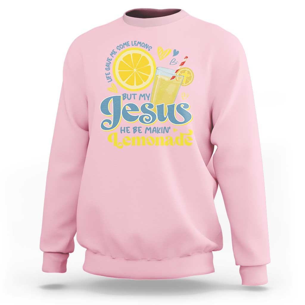 Life Gave Me Some Lemons But My Jesus He Be Makin Lemonade Sweatshirt