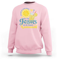Life Gave Me Some Lemons But My Jesus He Be Makin Lemonade Sweatshirt