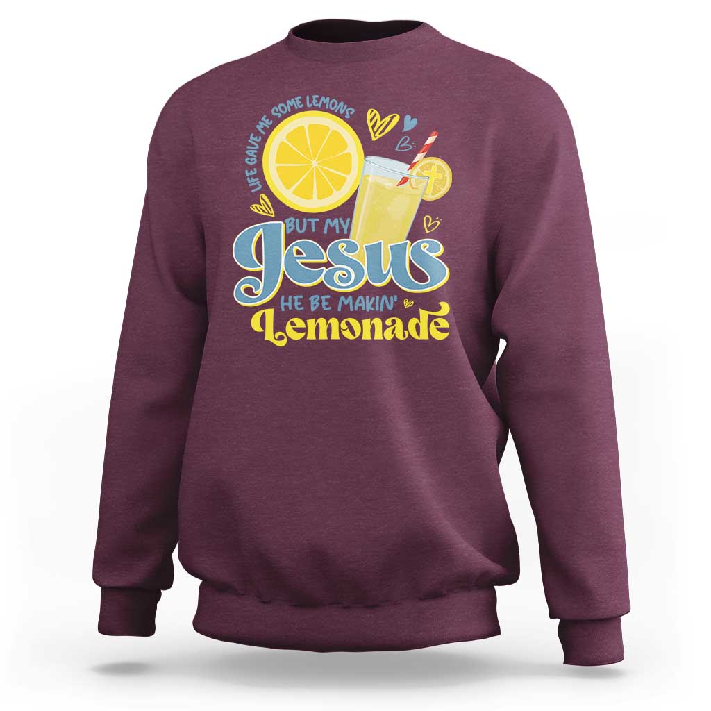 Life Gave Me Some Lemons But My Jesus He Be Makin Lemonade Sweatshirt