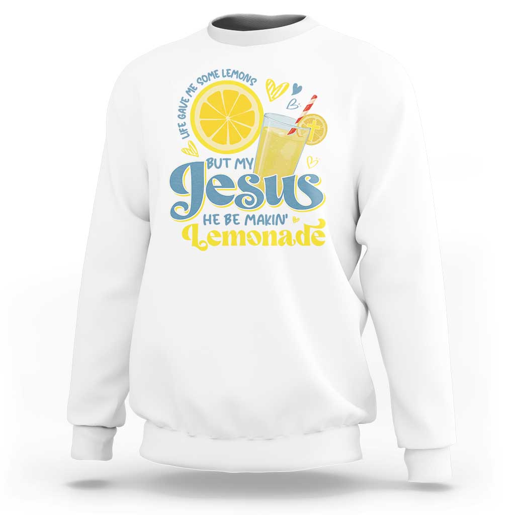 Life Gave Me Some Lemons But My Jesus He Be Makin Lemonade Sweatshirt