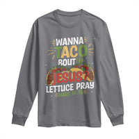 Funny Wanna Taco Bout Jesus Lettuce Pray Long Sleeve Shirt Cinco de Mayo Christian Bible Verse