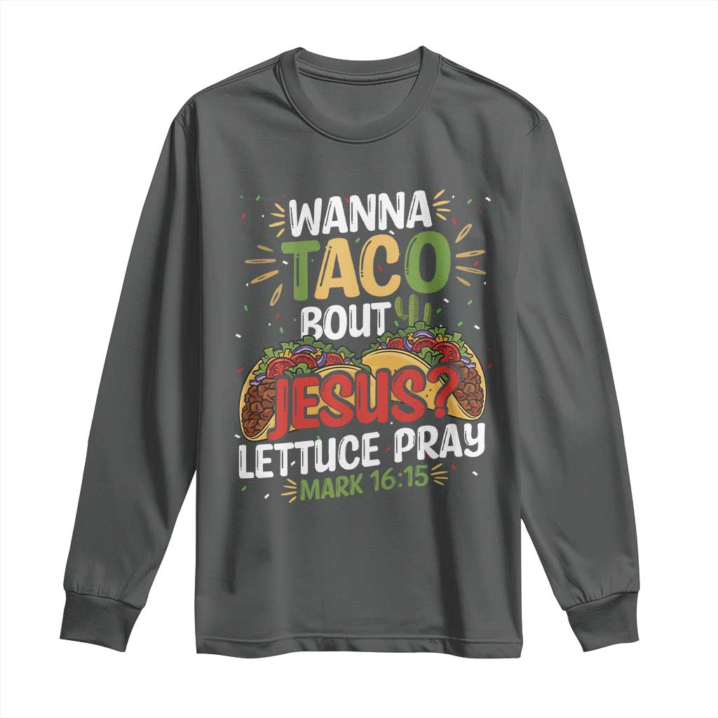 Funny Wanna Taco Bout Jesus Lettuce Pray Long Sleeve Shirt Cinco de Mayo Christian Bible Verse