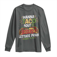 Funny Wanna Taco Bout Jesus Lettuce Pray Long Sleeve Shirt Cinco de Mayo Christian Bible Verse