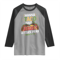 Funny Wanna Taco Bout Jesus Lettuce Pray Raglan Shirt Cinco de Mayo Christian Bible Verse