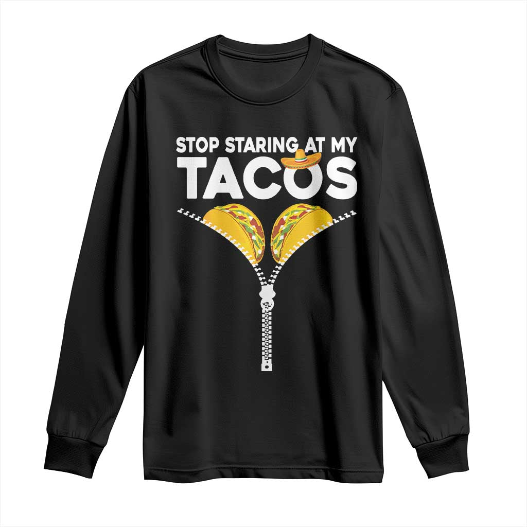 Funny Stop Staring At My Tacos Long Sleeve Shirt Mexican Cinco De Mayo