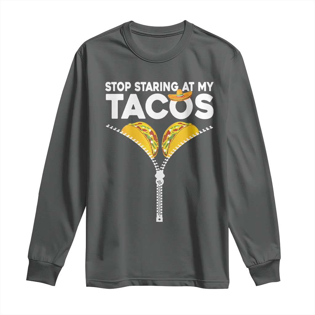 Funny Stop Staring At My Tacos Long Sleeve Shirt Mexican Cinco De Mayo