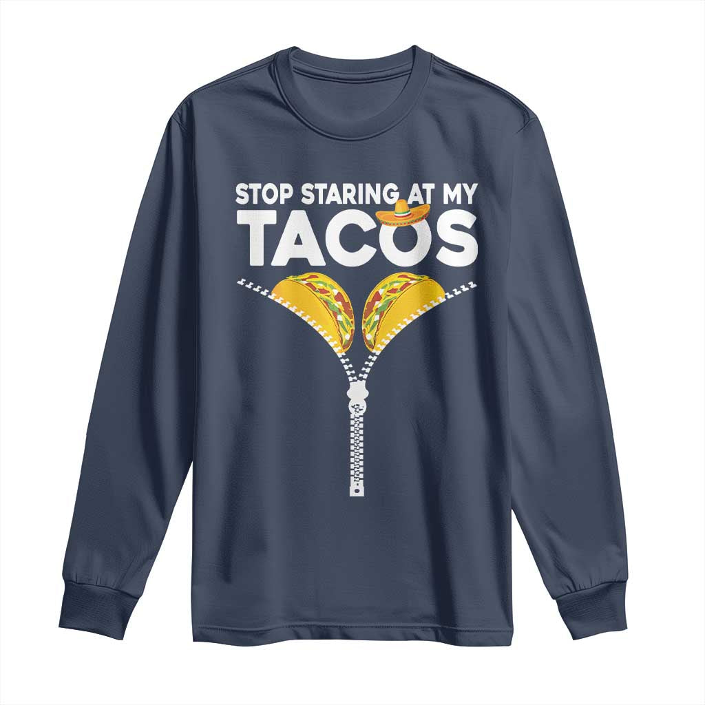 Funny Stop Staring At My Tacos Long Sleeve Shirt Mexican Cinco De Mayo