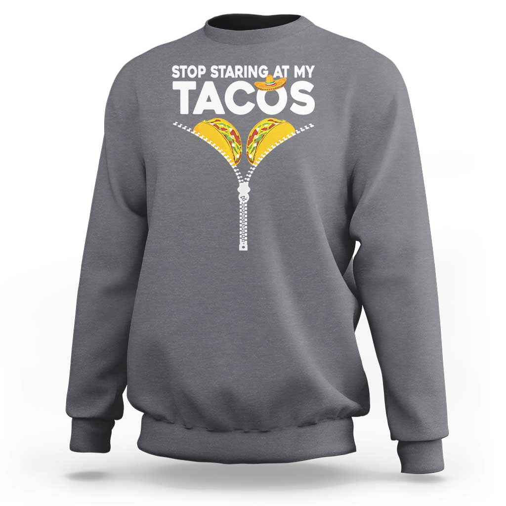 Funny Stop Staring At My Tacos Sweatshirt Mexican Cinco De Mayo