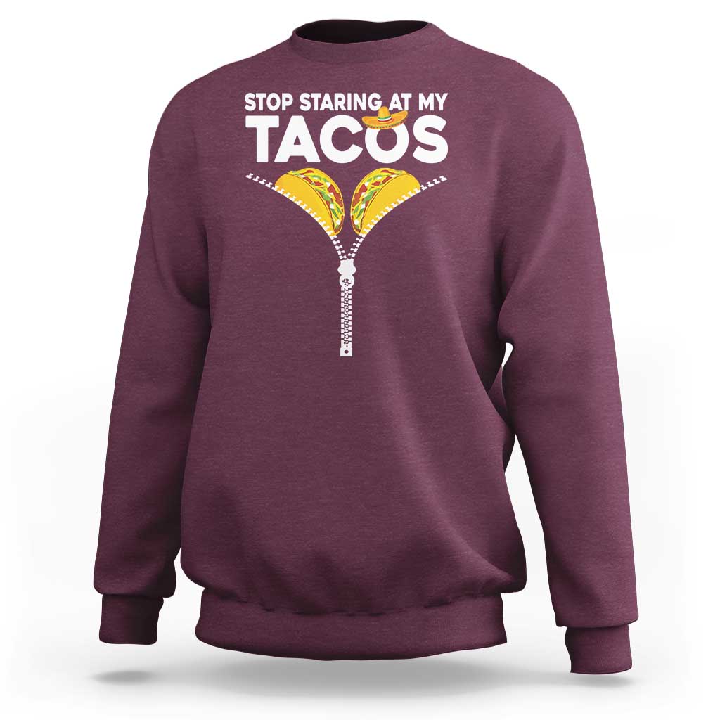 Funny Stop Staring At My Tacos Sweatshirt Mexican Cinco De Mayo