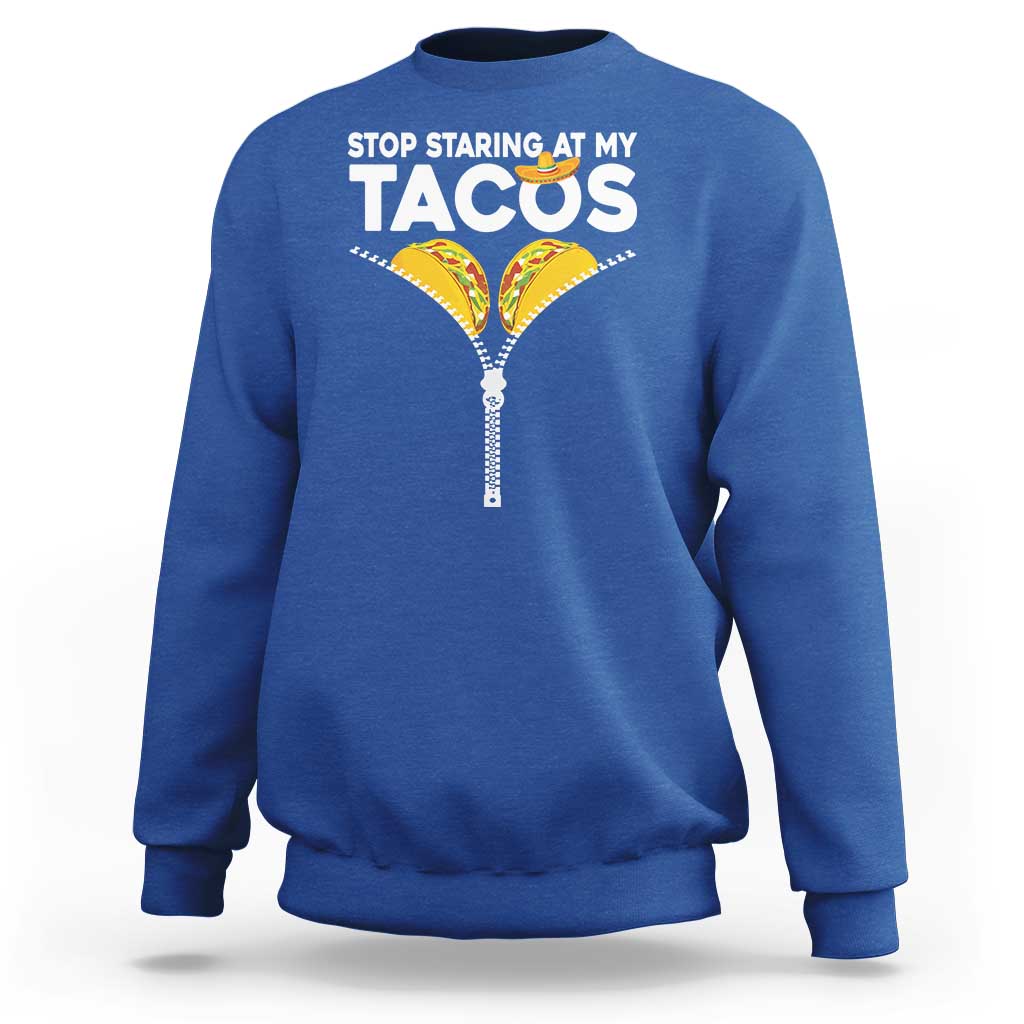 Funny Stop Staring At My Tacos Sweatshirt Mexican Cinco De Mayo