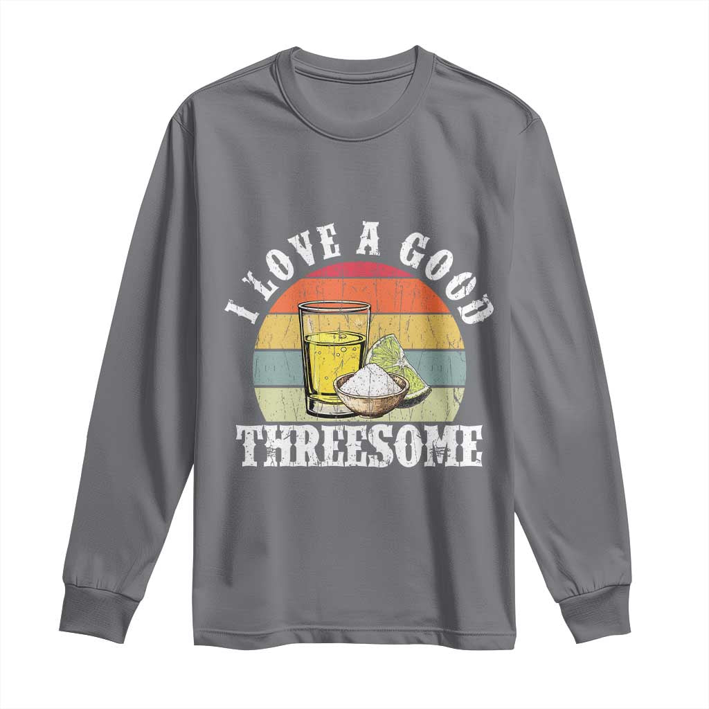 Funny Tequila Lover Long Sleeve Shirt I Love A Good Threesome Cinco de Mayo