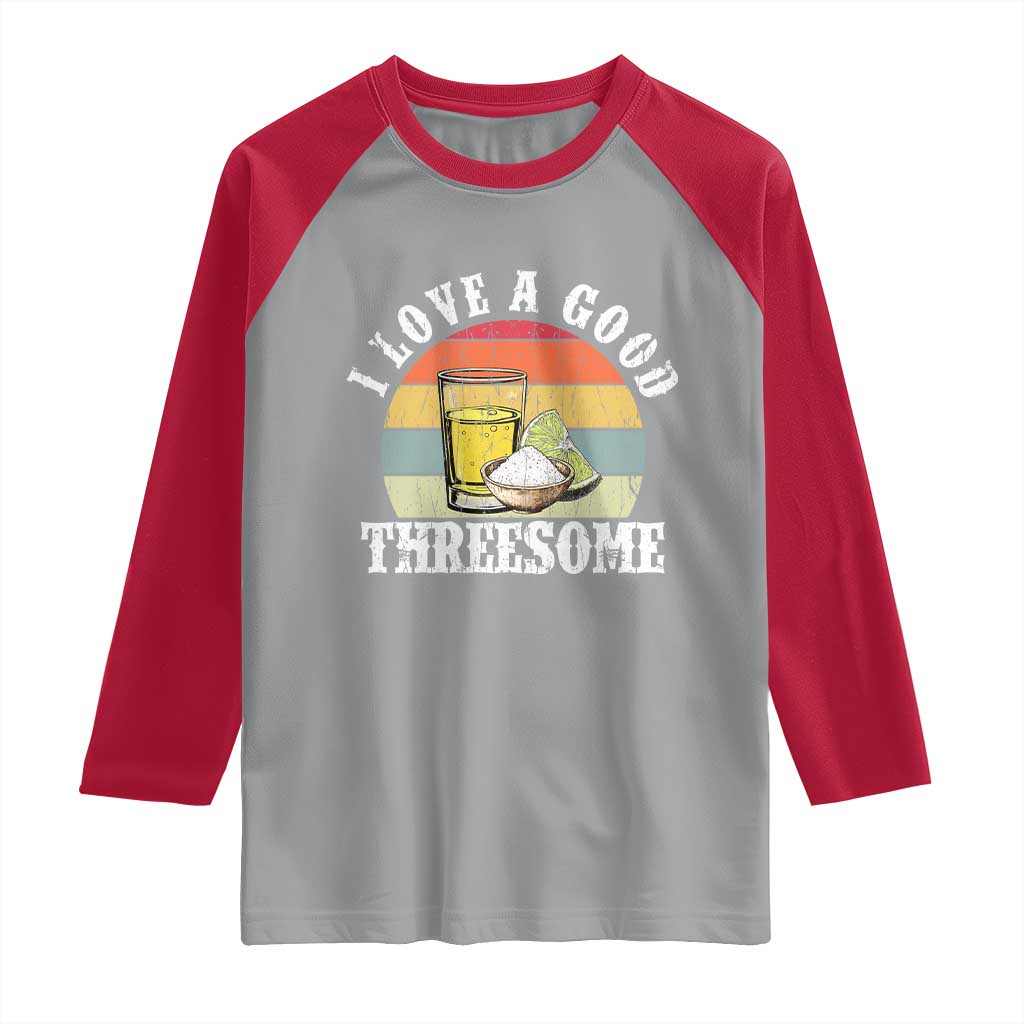 Funny Tequila Lover Raglan Shirt I Love A Good Threesome Cinco de Mayo