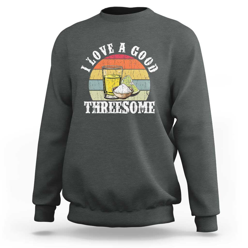 Funny Tequila Lover Sweatshirt I Love A Good Threesome Cinco de Mayo