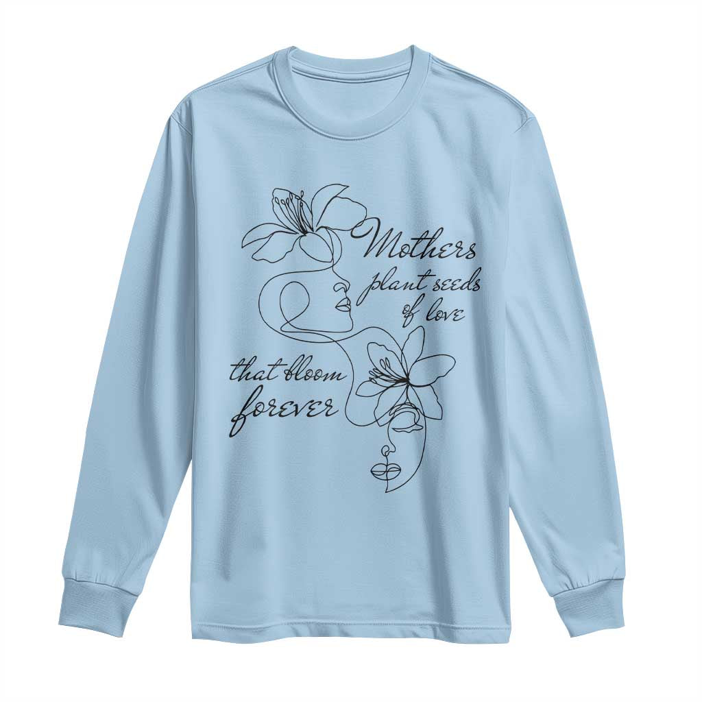 Mothers Plant Seeds Of Love That Bloom Forever Long Sleeve Shirt Mother's Day