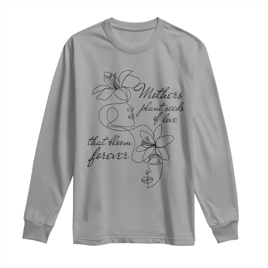 Mothers Plant Seeds Of Love That Bloom Forever Long Sleeve Shirt Mother's Day