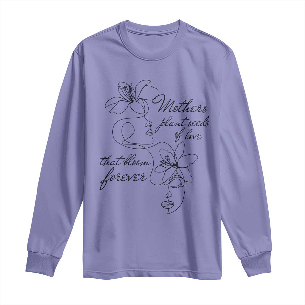Mothers Plant Seeds Of Love That Bloom Forever Long Sleeve Shirt Mother's Day