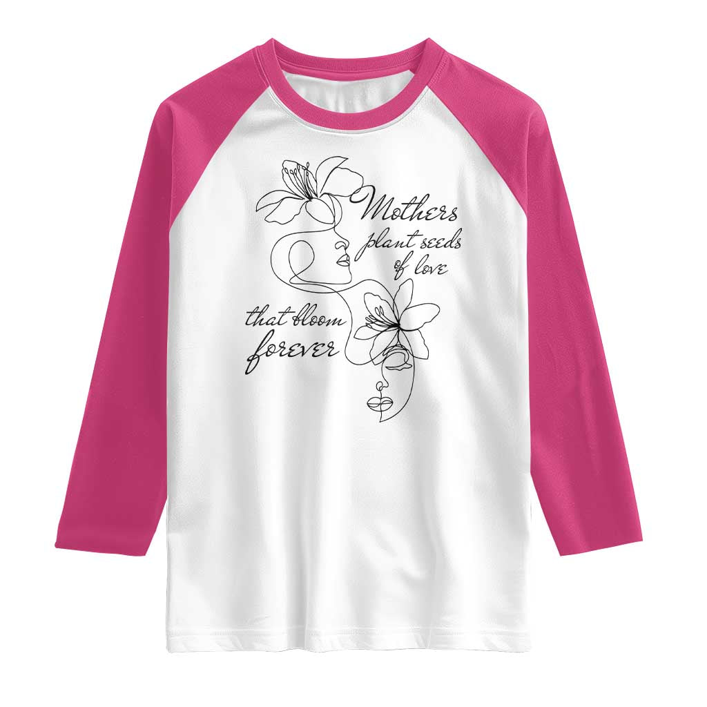 Mothers Plant Seeds Of Love That Bloom Forever Raglan Shirt Mother's Day