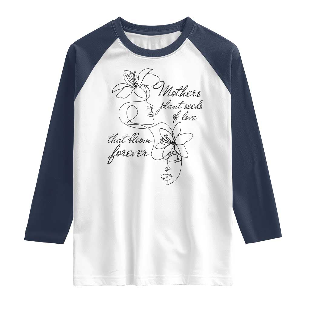 Mothers Plant Seeds Of Love That Bloom Forever Raglan Shirt Mother's Day