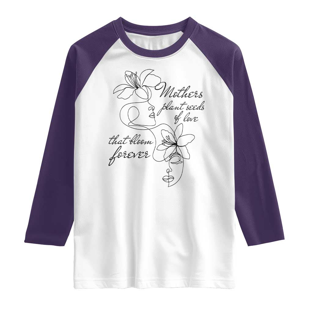 Mothers Plant Seeds Of Love That Bloom Forever Raglan Shirt Mother's Day