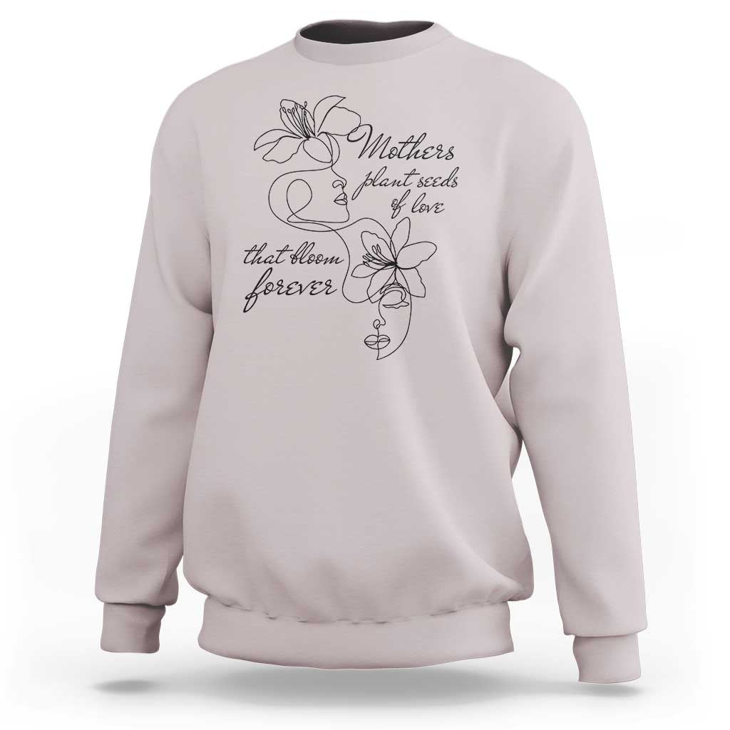Mothers Plant Seeds Of Love That Bloom Forever Sweatshirt Mother's Day