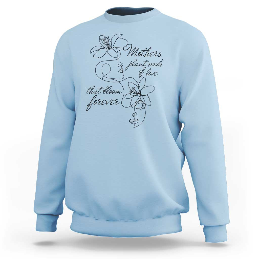 Mothers Plant Seeds Of Love That Bloom Forever Sweatshirt Mother's Day