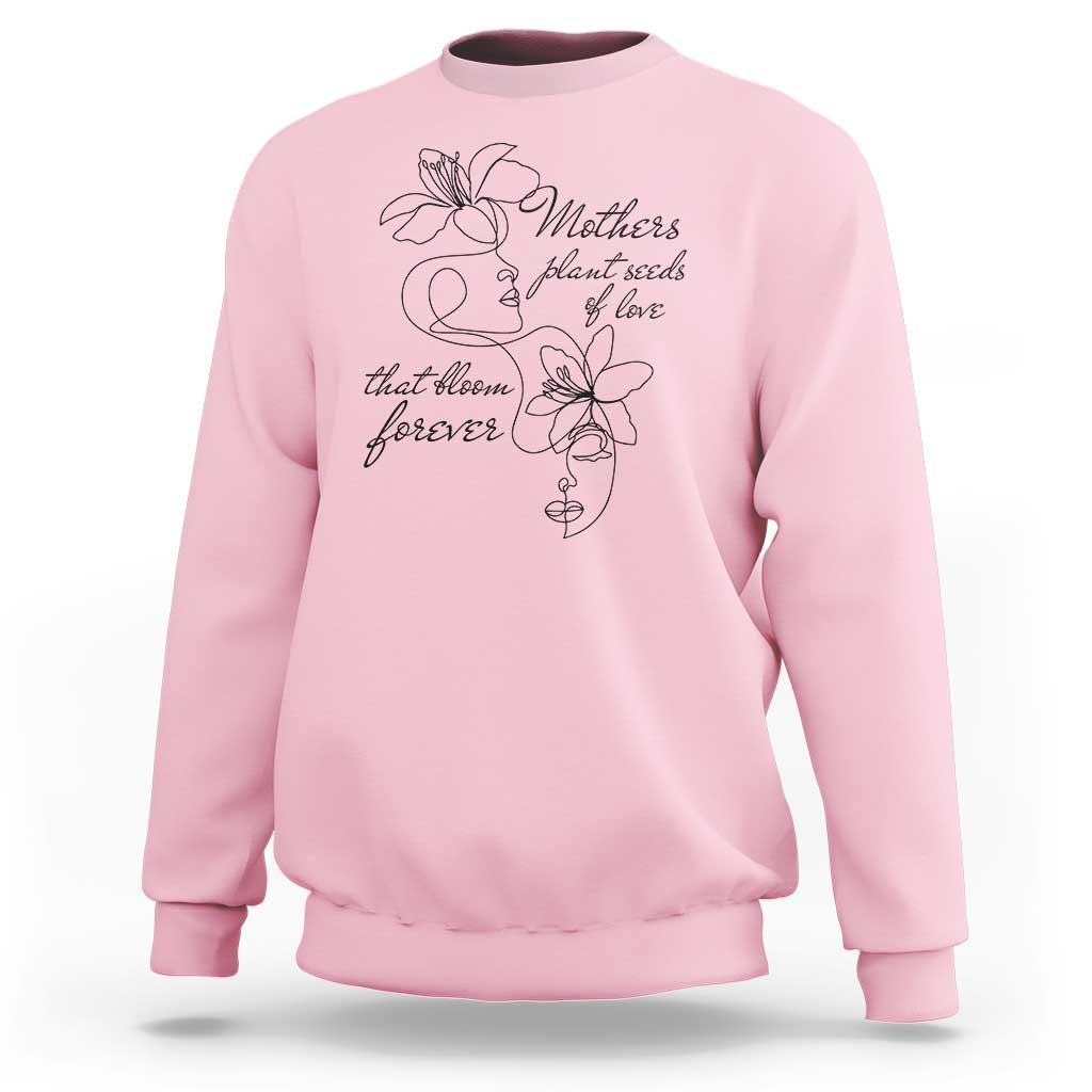 Mothers Plant Seeds Of Love That Bloom Forever Sweatshirt Mother's Day