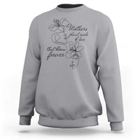 Mothers Plant Seeds Of Love That Bloom Forever Sweatshirt Mother's Day