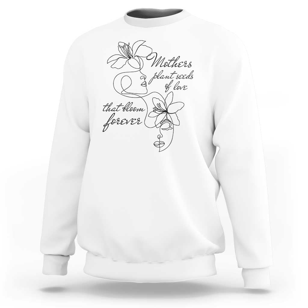 Mothers Plant Seeds Of Love That Bloom Forever Sweatshirt Mother's Day
