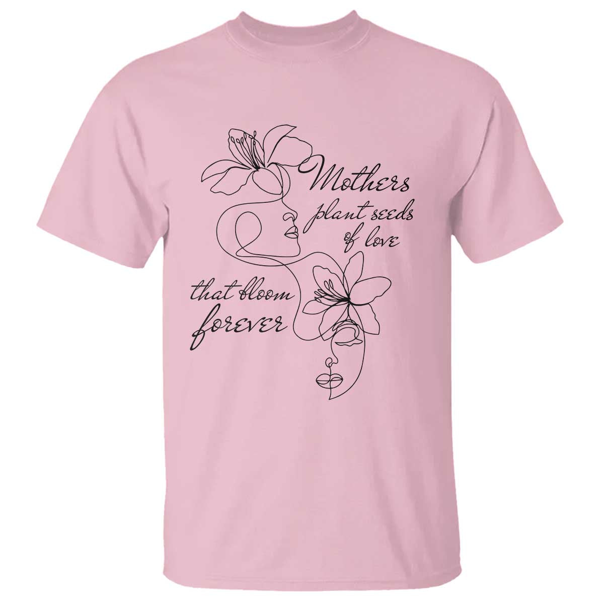 Mothers Plant Seeds Of Love That Bloom Forever T Shirt Mother's Day
