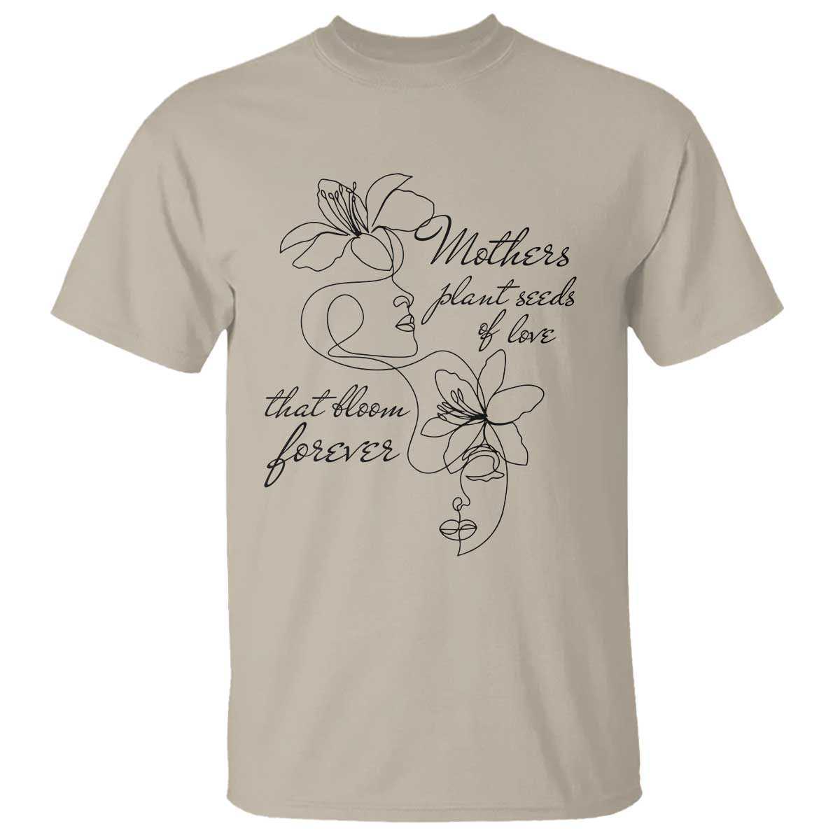 Mothers Plant Seeds Of Love That Bloom Forever T Shirt Mother's Day