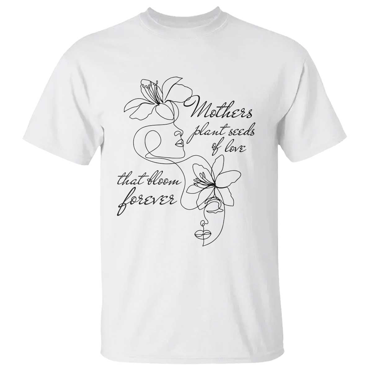 Mothers Plant Seeds Of Love That Bloom Forever T Shirt Mother's Day