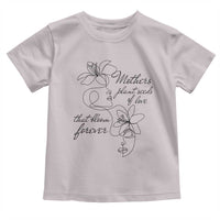 Mothers Plant Seeds Of Love That Bloom Forever Toddler T Shirt Mother's Day