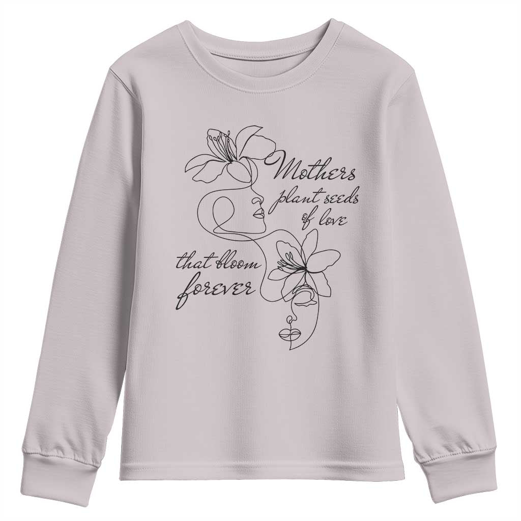 Mothers Plant Seeds Of Love That Bloom Forever Youth Sweatshirt Mother's Day