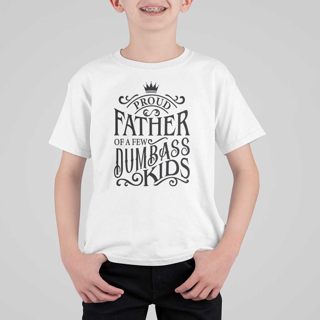 Proud Father Of A Few Dumbass Kid T Shirt For Kid Vintage Kid Crown Father's Day - Wonder Print Shop