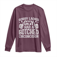 Funny Sorry Ladies This Guy Has A Botched Circumcision Long Sleeve Shirt - Wonder Print Shop