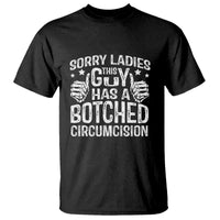 Funny Sorry Ladies This Guy Has A Botched Circumcision T Shirt - Wonder Print Shop