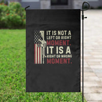 It Is Not A Left Or Right Moment It Is A Right Or Wrong Moment Garden Flag American Flag - Wonder Print Shop