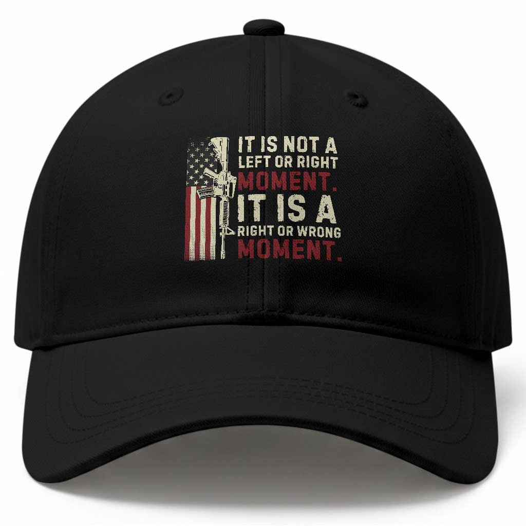 It Is Not A Left Or Right Moment It Is A Right Or Wrong Moment Baseball Cap American Flag