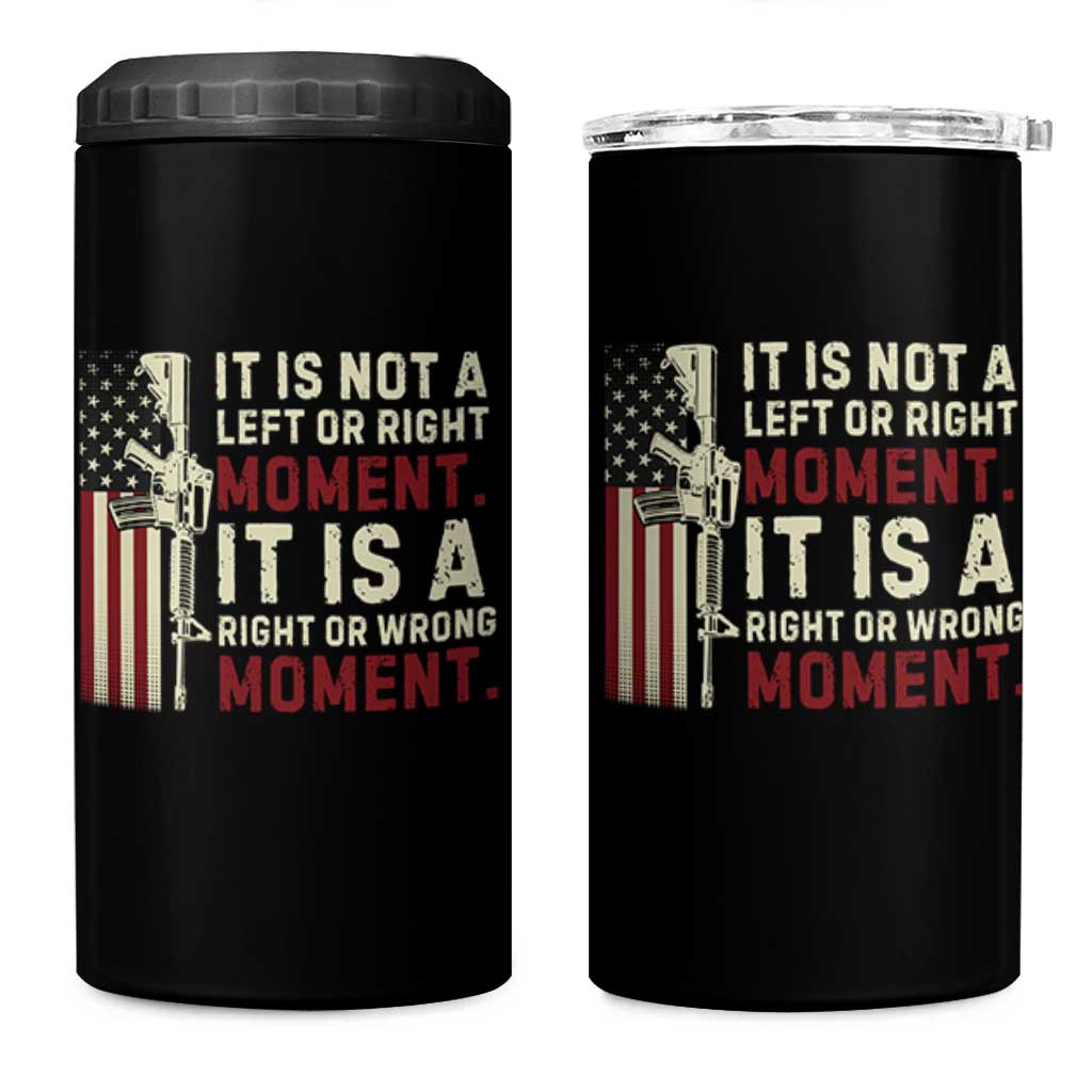 It Is Not A Left Or Right Moment It Is A Right Or Wrong Moment 4 in 1 Can Cooler Tumbler American Flag