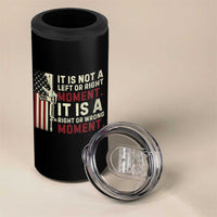 It Is Not A Left Or Right Moment It Is A Right Or Wrong Moment 4 in 1 Can Cooler Tumbler American Flag