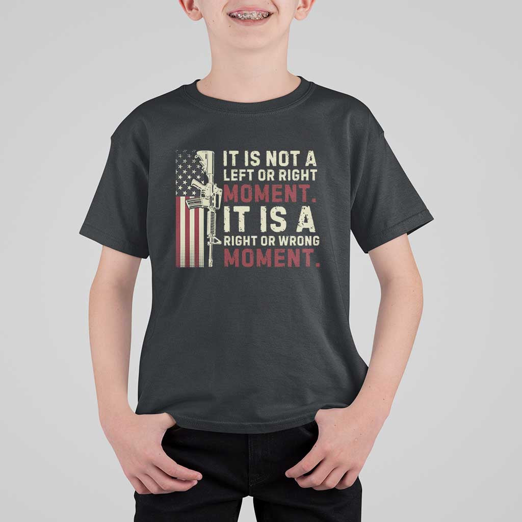 It Is Not A Left Or Right Moment It Is A Right Or Wrong Moment T Shirt For Kid American Flag