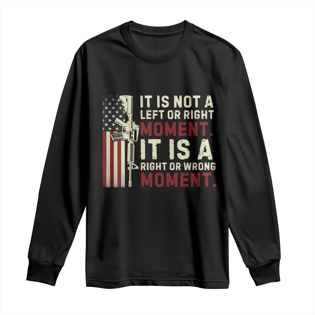 It Is Not A Left Or Right Moment It Is A Right Or Wrong Moment Long Sleeve Shirt American Flag