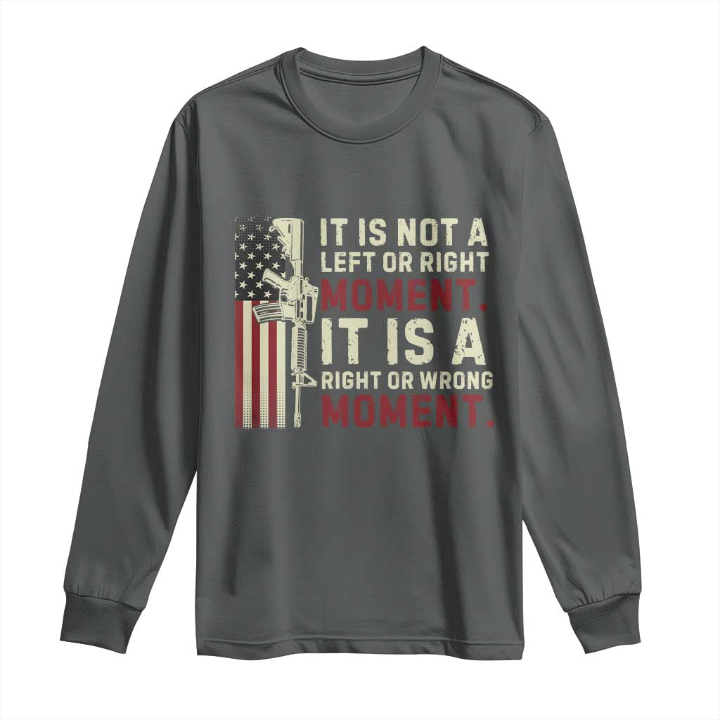 It Is Not A Left Or Right Moment It Is A Right Or Wrong Moment Long Sleeve Shirt American Flag
