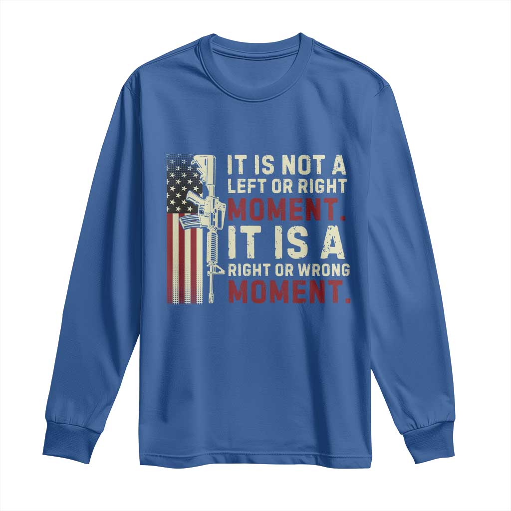 It Is Not A Left Or Right Moment It Is A Right Or Wrong Moment Long Sleeve Shirt American Flag
