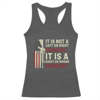 It Is Not A Left Or Right Moment It Is A Right Or Wrong Moment Racerback Tank Top American Flag