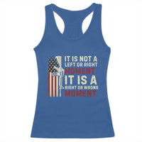 It Is Not A Left Or Right Moment It Is A Right Or Wrong Moment Racerback Tank Top American Flag