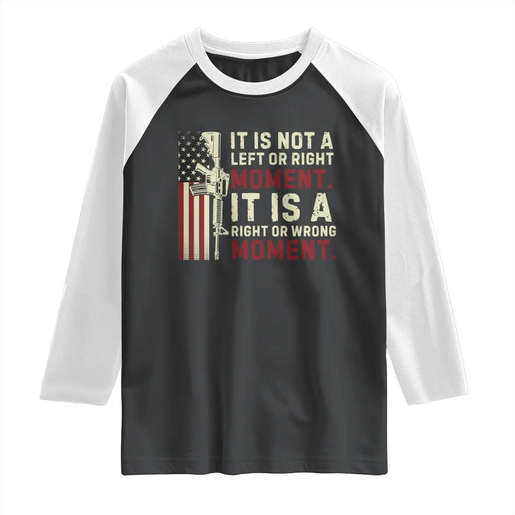 It Is Not A Left Or Right Moment It Is A Right Or Wrong Moment Raglan Shirt American Flag