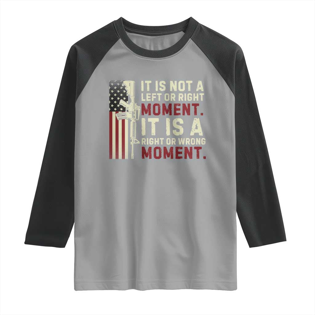It Is Not A Left Or Right Moment It Is A Right Or Wrong Moment Raglan Shirt American Flag
